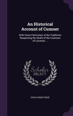 An Historical Account of Cumner: With Some Particulars of the Traditions Respecting the Death of the Countess of Leicester ...