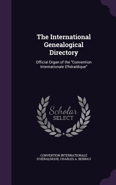 The International Genealogical Directory: Official Organ of the "Convention Internationale D'héraldique"