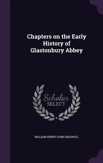 Chapters on the Early History of Glastonbury Abbey