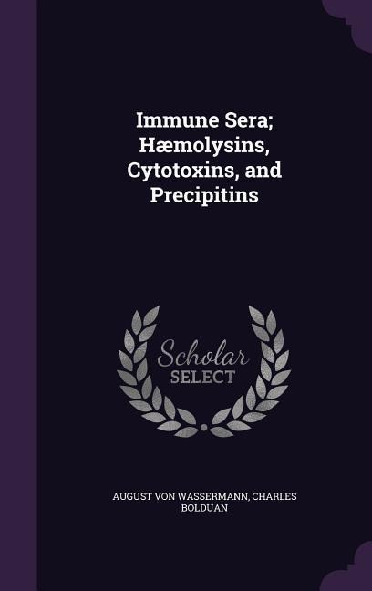 Immune Sera; Hæmolysins, Cytotoxins, and Precipitins