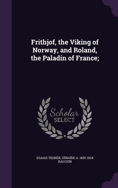 Frithjof, the Viking of Norway, and Roland, the Paladin of France;