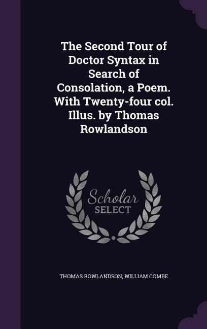 The Second Tour of Doctor Syntax in Search of Consolation, a Poem. With Twenty-four col. Illus. by Thomas Rowlandson