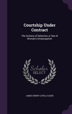 Courtship Under Contract: The Science of Selection, a Tale of Womans Emancipation