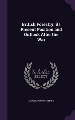 British Forestry, its Present Position and Outlook After the War