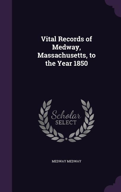 Vital Records of Medway, Massachusetts, to the Year 1850