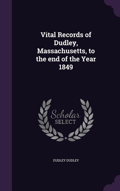 Vital Records of Dudley, Massachusetts, to the end of the Year 1849