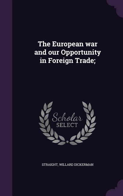 The European war and our Opportunity in Foreign Trade;