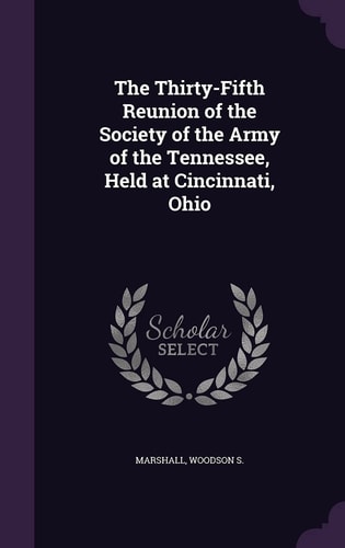 The Thirty-Fifth Reunion of the Society of the Army of the Tennessee, Held at Cincinnati, Ohio