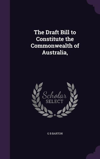 The Draft Bill to Constitute the Commonwealth of Australia,