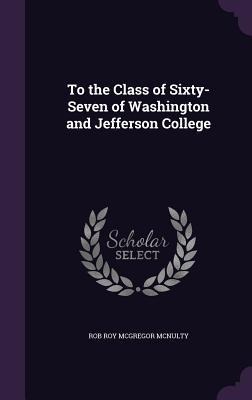 To the Class of Sixty-Seven of Washington and Jefferson College