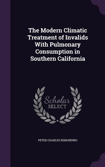 The Modern Climatic Treatment of Invalids With Pulmonary Consumption in Southern California