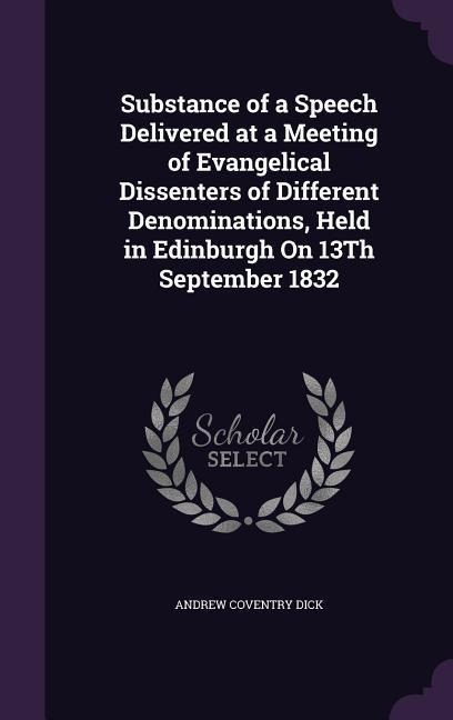 Substance of a Speech Delivered at a Meeting of Evangelical Dissenters of Different Denominations, Held in Edinburgh On 13Th September 1832