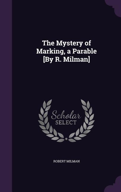 The Mystery of Marking, a Parable [By R. Milman]