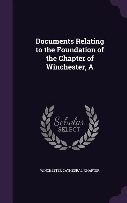 A Documents Relating to the Foundation of the Chapter of Winchester