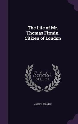 The Life of Mr. Thomas Firmin, Citizen of London