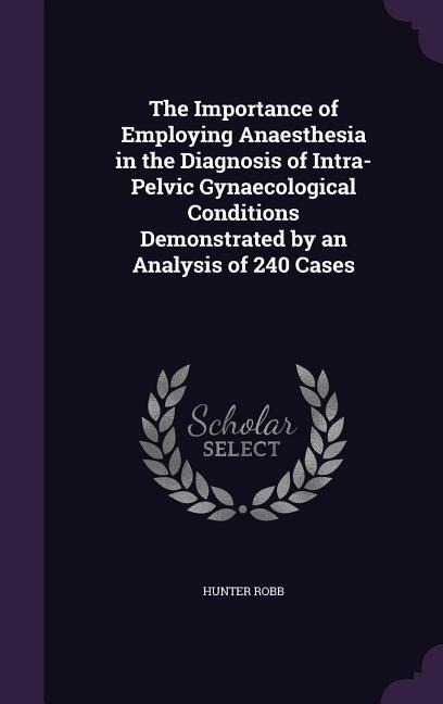 The Importance of Employing Anaesthesia in the Diagnosis of Intra-Pelvic Gynaecological Conditions Demonstrated by an Analysis of 240 Cases