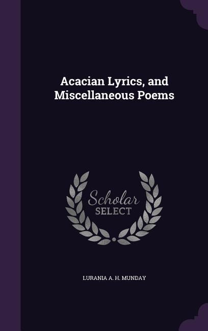 Acacian Lyrics, and Miscellaneous Poems