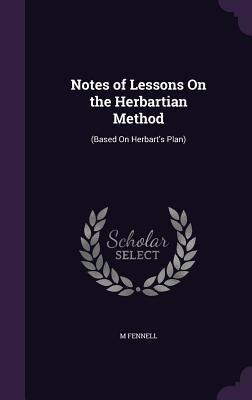 Notes of Lessons On the Herbartian Method: (Based On Herbarts Plan)