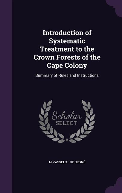 Introduction of Systematic Treatment to the Crown Forests of the Cape Colony: Summary of Rules and Instructions