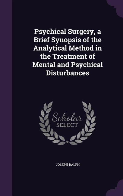 Psychical Surgery, a Brief Synopsis of the Analytical Method in the Treatment of Mental and Psychical Disturbances