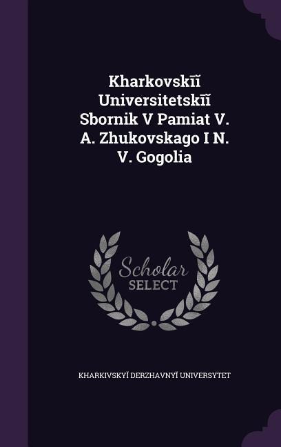 Khar&#697;kovsk&#299;&#301; Universitetsk&#299;&#301; Sbornik V Pam&#65056;i&#65057;at&#697; V. A. Zhukovskago I N. V. Gogol&#65056;i&#65057;a