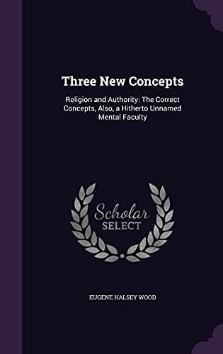 Three New Concepts Religion and Authority: The Correct Concepts, Also, a Hitherto Unnamed Mental Faculty
