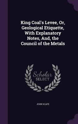 King Coals Levee, Or, Geological Etiquette, With Explanatory Notes, And, the Council of the Metals