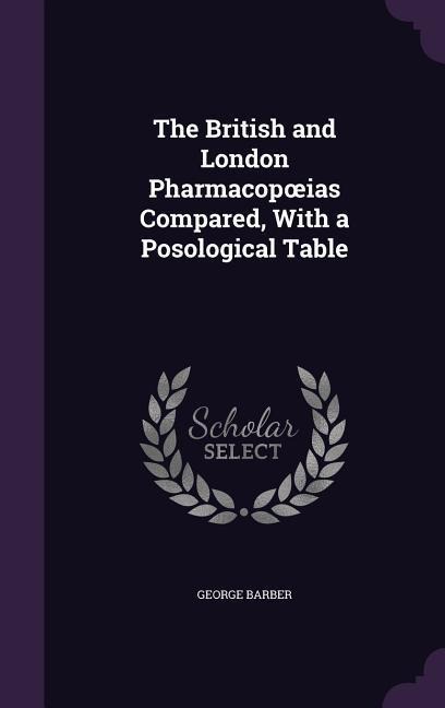 The British and London Pharmacopoeias Compared, With a Posological Table