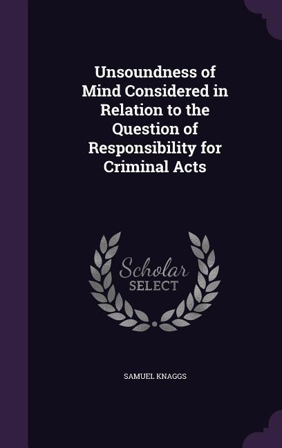 Unsoundness of Mind Considered in Relation to the Question of Responsibility for Criminal Acts