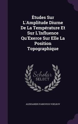 Etudes Sur L'Amplitude Diurne De La Température Et Sur L'Influence Qu'Exerce Sur Elle La Position Topographique