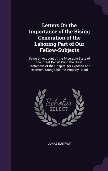 Letters On the Importance of the Rising Generation of the Laboring Part of Our Fellow-Subjects: Being an Account of the Miserable State of the Infant