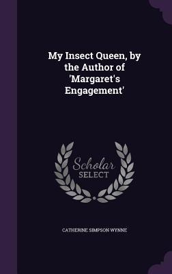 My Insect Queen, by the Author of Margarets Engagement