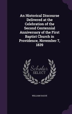 An  Historical Discourse Delivered at the Celebration of the Second Centennial Anniversary of the First Baptist Church in Providence, November 7, 1839