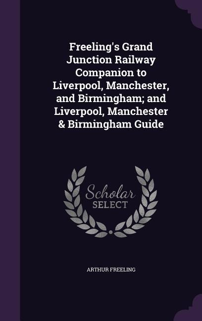 Freelings Grand Junction Railway Companion to Liverpool, Manchester, and Birmingham; and Liverpool, Manchester & Birmingham Guide