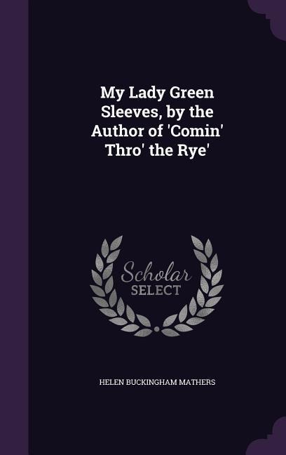My Lady Green Sleeves, by the Author of Comin Thro the Rye