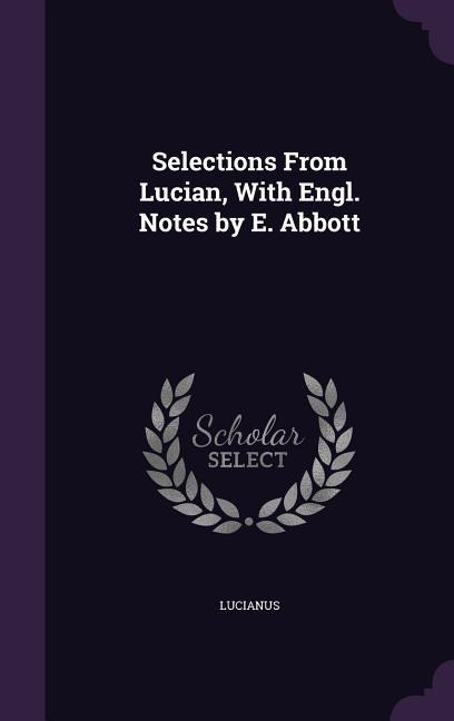 Selections From Lucian, With Engl. Notes by E. Abbott