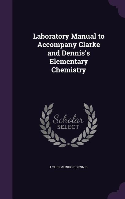 Laboratory Manual to Accompany Clarke and Denniss Elementary Chemistry