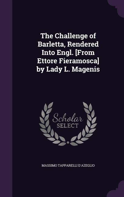 The Challenge of Barletta, Rendered Into Engl. [From Ettore Fieramosca] by Lady L. Magenis