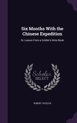 Six Months With the Chinese Expedition: Or, Leaves From a Soldiers Note-Book