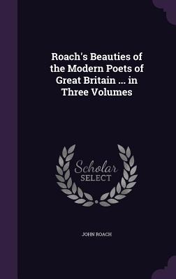 Roachs Beauties of the Modern Poets of Great Britain ... in Three Volumes