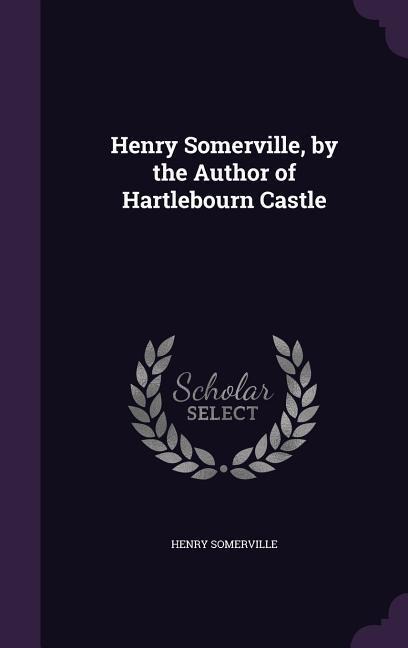 Henry Somerville, by the Author of Hartlebourn Castle