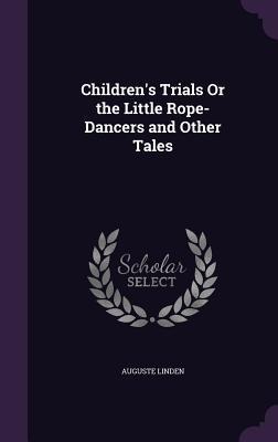 Childrens Trials Or the Little Rope-Dancers and Other Tales