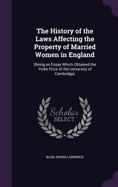 The History of the Laws Affecting the Property of Married Women in England: (Being an Essay Which Obtained the Yorke Prize of the University of Cambridge)