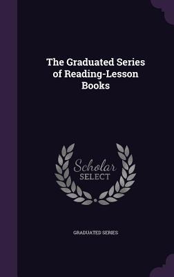 The Graduated Series of Reading-Lesson Books
