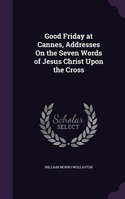 Good Friday at Cannes, Addresses On the Seven Words of Jesus Christ Upon the Cross