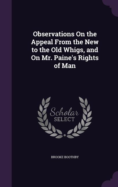 Observations On the Appeal From the New to the Old Whigs, and On Mr. Paine's Rights of Man