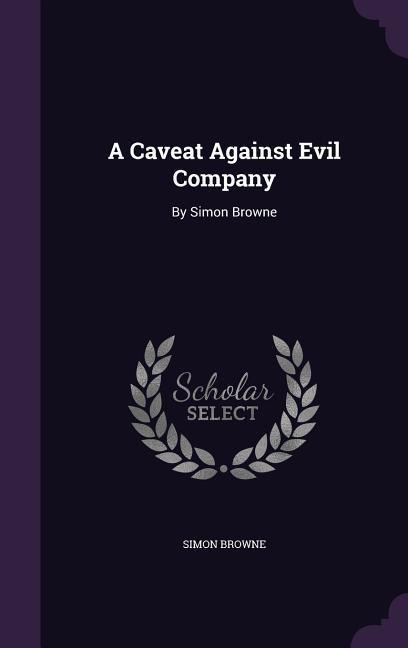 A Caveat Against Evil Company: By Simon Browne