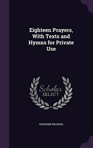 Eighteen Prayers, With Texts and Hymns for Private Use