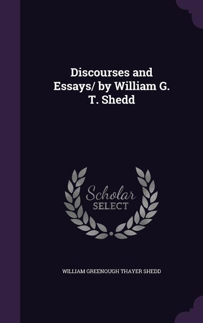Discourses and Essays/ by William G. T. Shedd