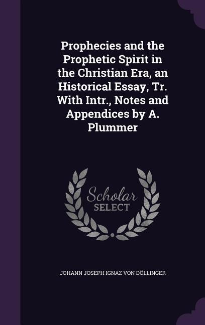 Prophecies and the Prophetic Spirit in the Christian Era, an Historical Essay, Tr. With Intr., Notes and Appendices by A. Plummer